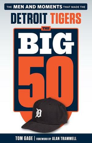 The Big 50: Detroit Tigers: The Men and Moments that Made the Detroit Tigers by Alan Trammell, Tom Gage