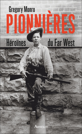 Pionnières : Héroïnes du Far West by Gregory Monro