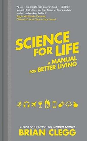 Science for Life: A manual for better living by Brian Clegg, Brian Clegg