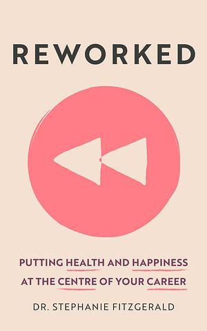 Reworked: Health and Happiness at the Centre of Your Career by Stephanie Fitzgerald