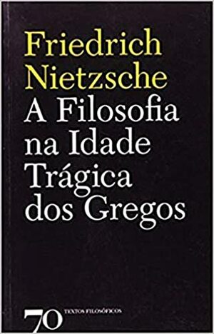 A Filosofia na Idade Trágica dos Gregos by Friedrich Nietzsche