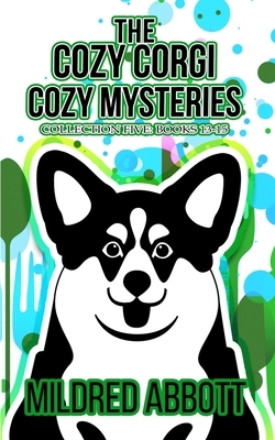 The Cozy Corgi Cozy Mysteries - Collection Five: Books 13-15 by Mildred Abbott