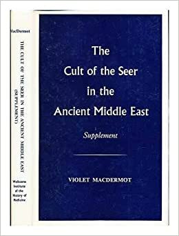 The Cult of the Seer in the Ancient Middle East: A Contribution to Current Research on Hallucinations Drawn from Coptic and Other Texts by Violet MacDermot
