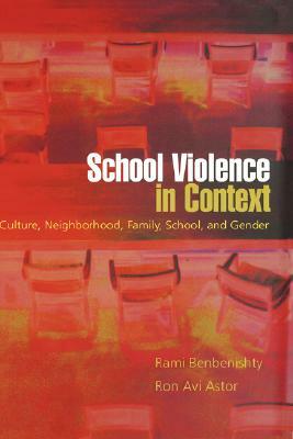 School Violence in Context: Culture, Neighborhood, Family, School, and Gender by Rami Benbenishty, Ron Avi Astor