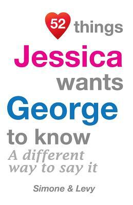 52 Things Jessica Wants George To Know: A Different Way To Say It by Levy, J. L. Leyva, Simone