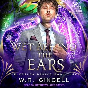 Wet Behind the Ears by W.R. Gingell