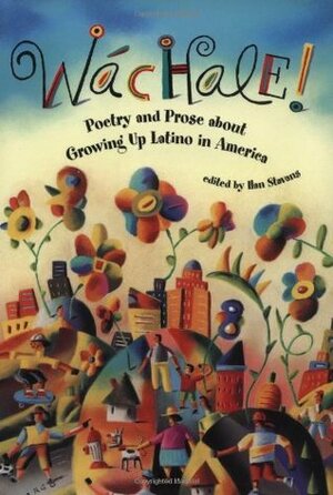 Wachale!: Poetry and Prose about Growing Up Latino in America by Aurora Levins Morales, Michele Serros, Luis J. Rodríguez, Luis Pales Matos, Martín Espada, Rosaura Sánchez, Dionisio D. Martinez, Ruth Behar, Virgil Suárez, Gary Soto, Ilan Stavans, Rolando Hinojosa-Smith, Demetria Martínez, Ricardo Pau-Llosa, Cecilio Garcia-Camarillo, Alberto Álvaro Ríos, Jesús Colón, Maria Eugenia Morales, Jovita Gonzalez, Alcina Lubitch Domecq, Pat Mora, Nash Candelaria, Achy Obejas, José Martí, Willie Perdomo, Judith Ortiz Cofer