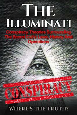 The Illuminati: Conspiracy Theories Surrounding The Secret Cult's Laws, History And Operations - Where's The Truth? by Seth Balfour