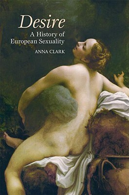 Desire: A History of Sexuality in Europe from the Greeks to the Present by Anna Clark