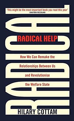 Radical Help: How We Can Remake the Relationships Between Us and Revolutionise the Welfare State by Hilary Cottam