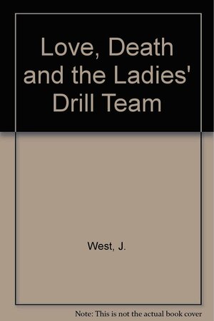 Love, Death and the Ladies' Drill Team by Jessamyn West