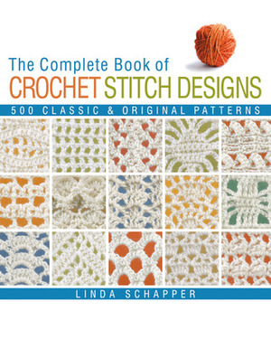 The Complete Book of Crochet Stitch Designs: 500 ClassicOriginal Patterns by Linda P. Schapper