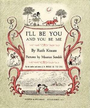 I'll Be You and You Be Me by Maurice Sendak, Ruth Krauss