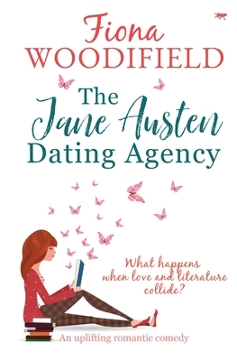 The Jane Austen Dating Agency: an uplifting romantic comedy by Fiona Woodifield