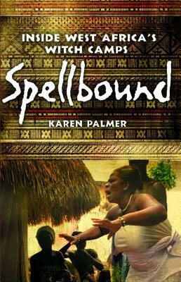 Spellbound: Inside West Africa's Witch Camps by Karen Palmer