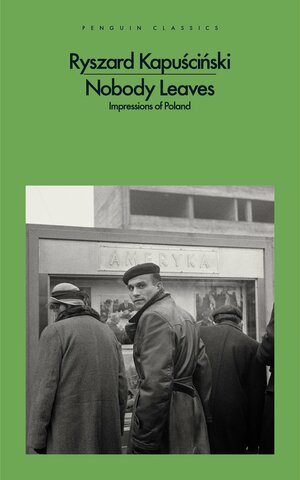 Nobody Leaves: Impressions of Poland by Ryszard Kapuściński