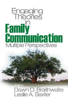 Engaging Theories in Family Communication: Multiple Perspectives by Leslie a. Baxter, Dawn O. Braithwaite