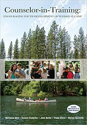 Counselor-in-Training: Encouraging Youth Development Outcomes at Camp by John Borba, Connie Coutellier, Marianne Bird, Marcel Horowitz, Trisha Dixon