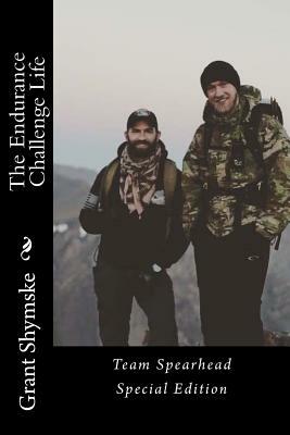 The Endurance Challenge Life: Team Spearhead Special Edition by Grant Alexander Shymske