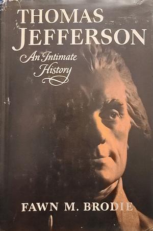Thomas Jefferson: An Intimate History by Fawn M. Brodie