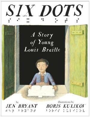 Six Dots: A Story of Young Louis Braille by Jen Bryant