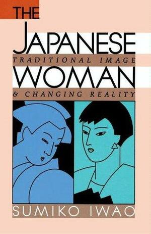 Japanese Woman: Traditional Image and Changing Reality by Sumiko Iwao