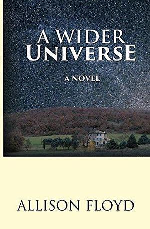 A Wider Universe: A Novel by Allison Floyd, Allison Floyd