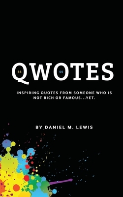 Qwotes: Inspiring quotes from someone who is NOT rich or famous. by Daniel Lewis