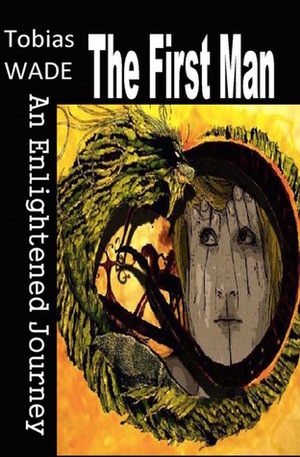The First Man: An Enlightened Journey by Tobias Wade
