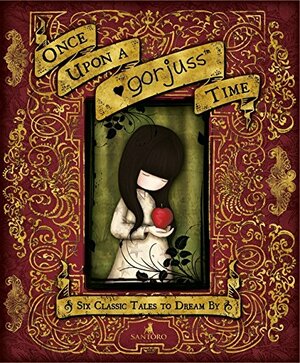 Once Upon a Gorjuss Time: Six Classic Tales to Dream by by Santoro