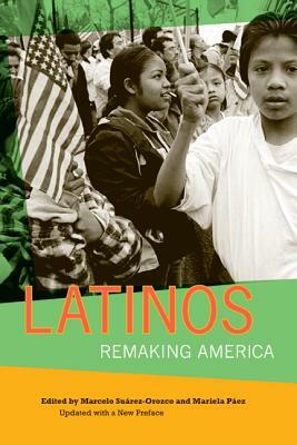 Latinos: Remaking America by Marcelo M. Suárez-Orozco