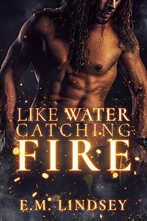 Like Water Catching Fire by E.M. Lindsey