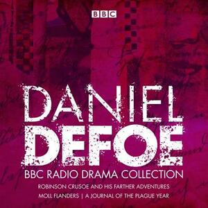 The Daniel Defoe BBC Radio Drama Collection: Robinson Crusoe, Moll Flanders & a Journal of the Plague Year by Daniel Defoe, Philip Palmer