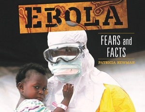 Ebola: Fears and Facts by Patricia Newman