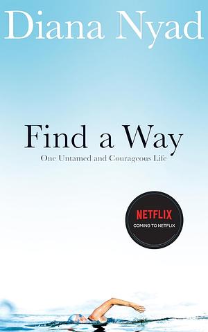 Find a Way: One Untamed and Courageous Life by Diana Nyad