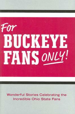 For Buckeye Fans Only!: Wonderful Stories Celebrating the Incredible Ohio State Fans by Rich Wolfe