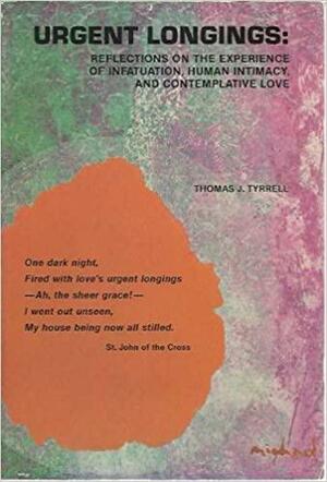 Urgent Longings: Reflections on the Experience of Infatuation, Human Intimacy, and Contemplative Love by Thomas J. Tyrrell