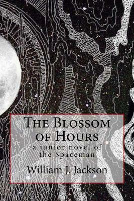The Blossom of Hours: a junior novel of the Spaceman by William J. Jackson