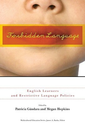 Forbidden Language: English Learners and Restrictive Language Policies by Megan Hopkins, Patricia Gándara