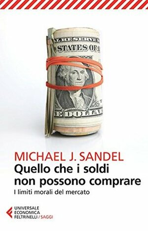Quello che i soldi non possono comprare: I limiti morali del mercato by Michael J. Sandel