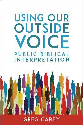 Using Our Outside Voice: Public Biblical Interpretation by Greg Carey