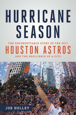 Hurricane Season: The Unforgettable Story of the 2017 Houston Astros and the Resilience of a City by Joe Holley