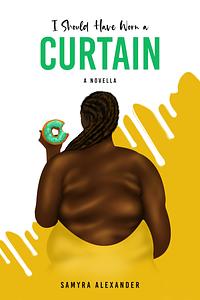 I Should Have Worn A Curtain: A Novella by Samyra Alexander