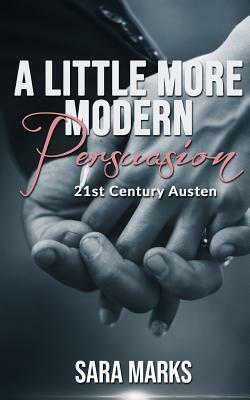 A Little More Modern Persuasion: A Short Story Collection by Sara Marks
