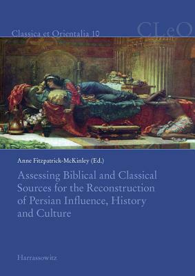 Assessing Biblical and Classical Sources for the Reconstruction of Persian Influence, History and Culture by 