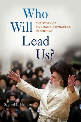 Who Will Lead Us?: Contemporary Hasidic Succession by Samuel C. Heilman
