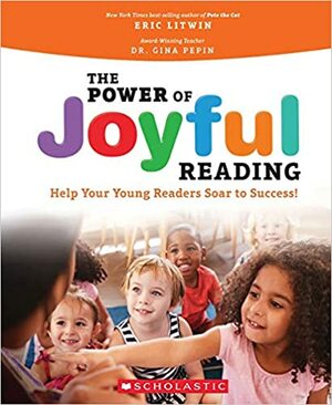 The Power of Joyful Reading: Help Your Young Readers Soar to Success!: Help Your Young Readers Soar to Success! by Gina Pepin, Eric Litwin