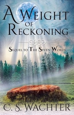 A Weight of Reckoning: Sequel to The Seven Words by C. S. Wachter