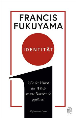 Identität: Wie der Verlust der Würde unsere Demokratie gefährdet by Francis Fukuyama