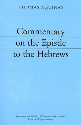 Commentary on the Epistle to the Hebrews by St. Thomas Aquinas, Chrysostom Baer, Ralph McInerny